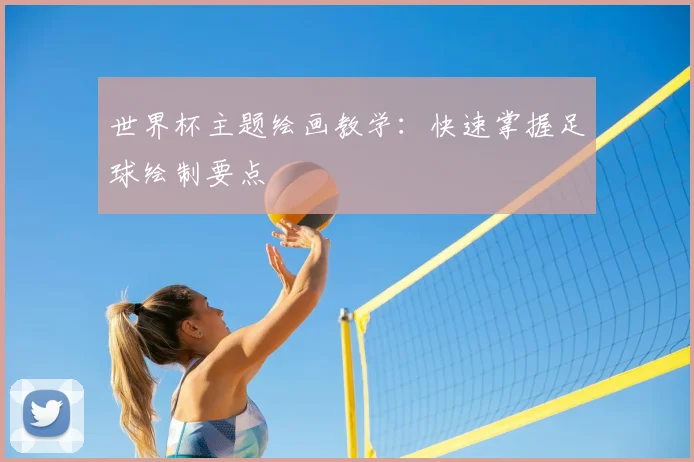 世界杯主题绘画教学：快速掌握足球绘制要点