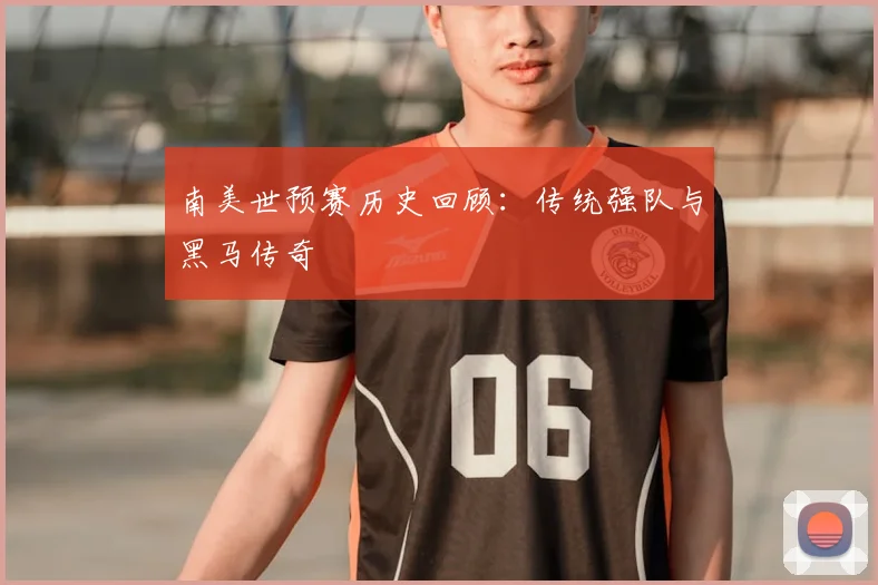 南美世预赛历史回顾：传统强队与黑马传奇