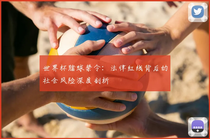 世界杯赌球禁令：法律红线背后的社会风险深度剖析